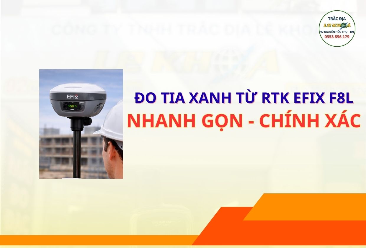 RTK EFIX F8L – Giải pháp đo tia xanh giúp đo nhanh, chính xác hơn ngoài thực địa