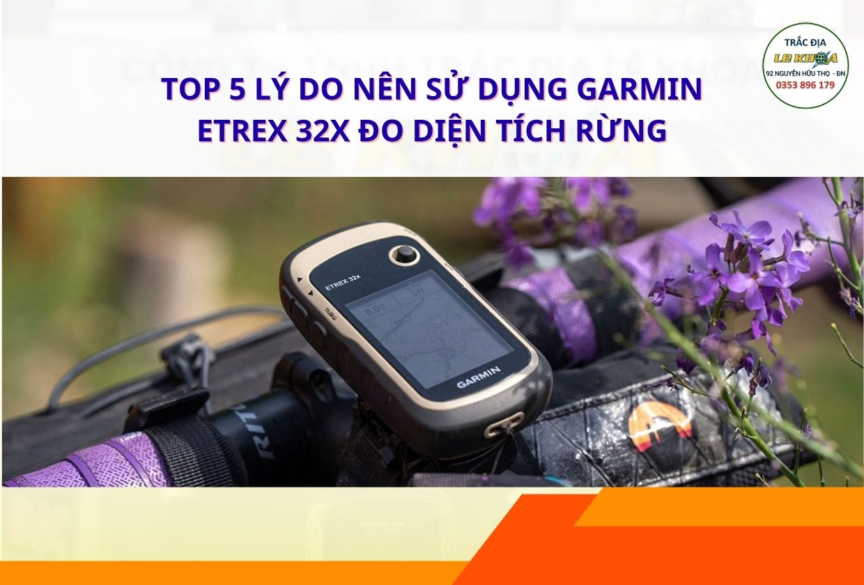 Top 5 Lý Do Nên Dùng Garmin eTrex 32x Đo Diện Tích Rừng & Hướng Dẫn Chi Tiết