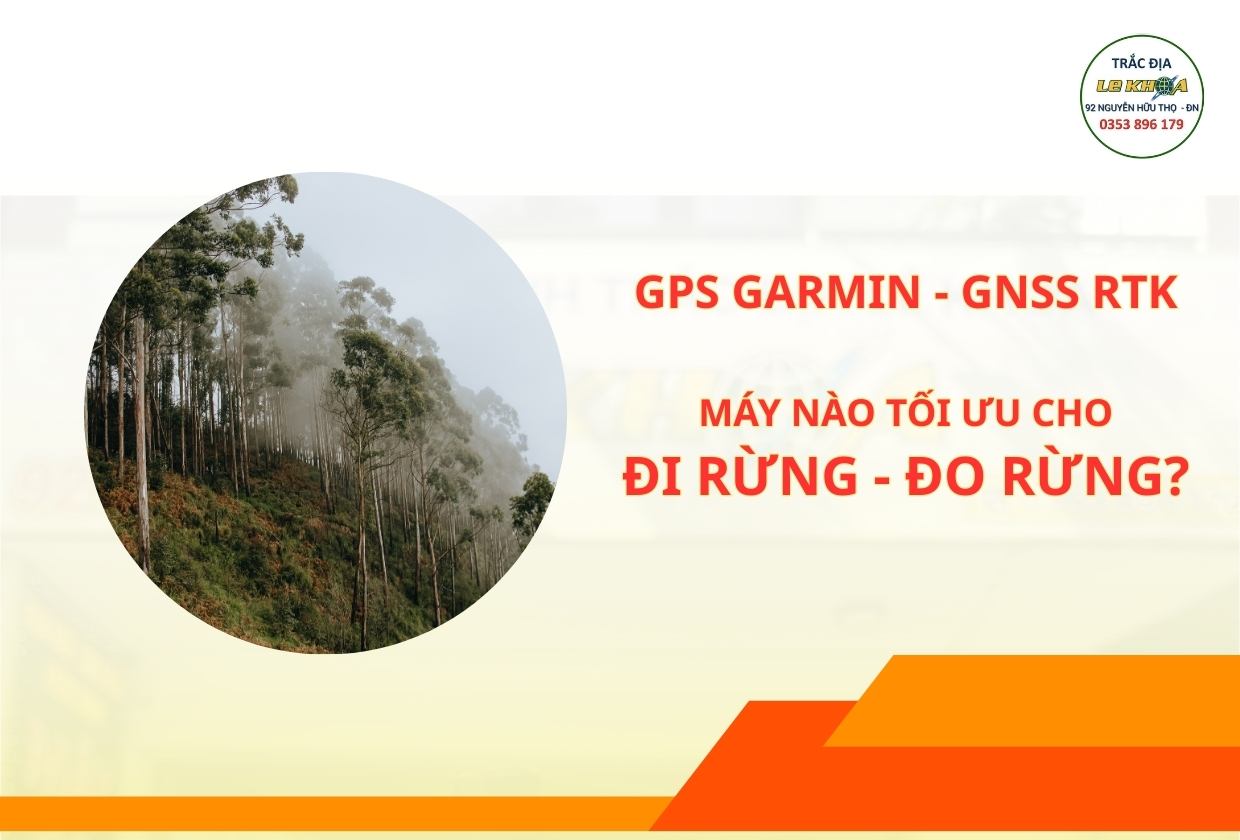 GPS Garmin Hay GNSS RTK – Đâu Là Giải Pháp Tối Ưu Khi Đi Rừng Và Đo Rừng?